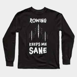 Rowing keeps me sane design / rowing athlete / rowing college / rowing gift idea / rowing lover present Long Sleeve T-Shirt